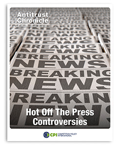 Antitrust Chronicle<sup>®</sup> – Hot Off The Press Controversies