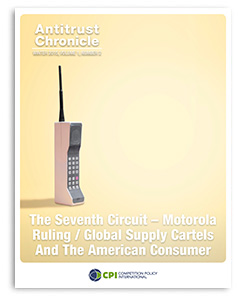Antitrust Chronicle® – The Seventh Circuit – Motorola Ruling / Global Supply Cartels and The American Consumer