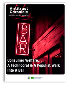Antitrust Chronicle® – Consumer Welfare… A Technocrat & A Populist Walk Into A Bar