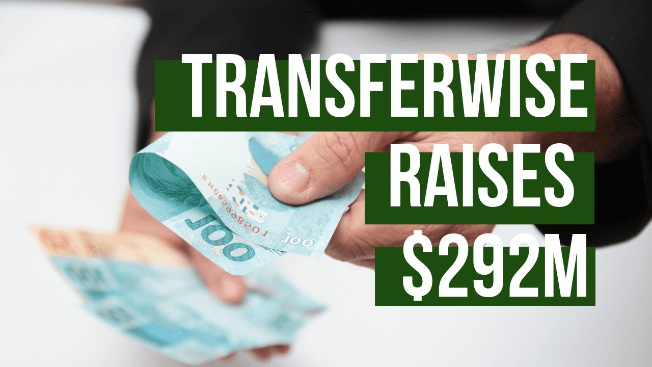 TransferWise Becomes Europe’s Most Valuable FinTech
