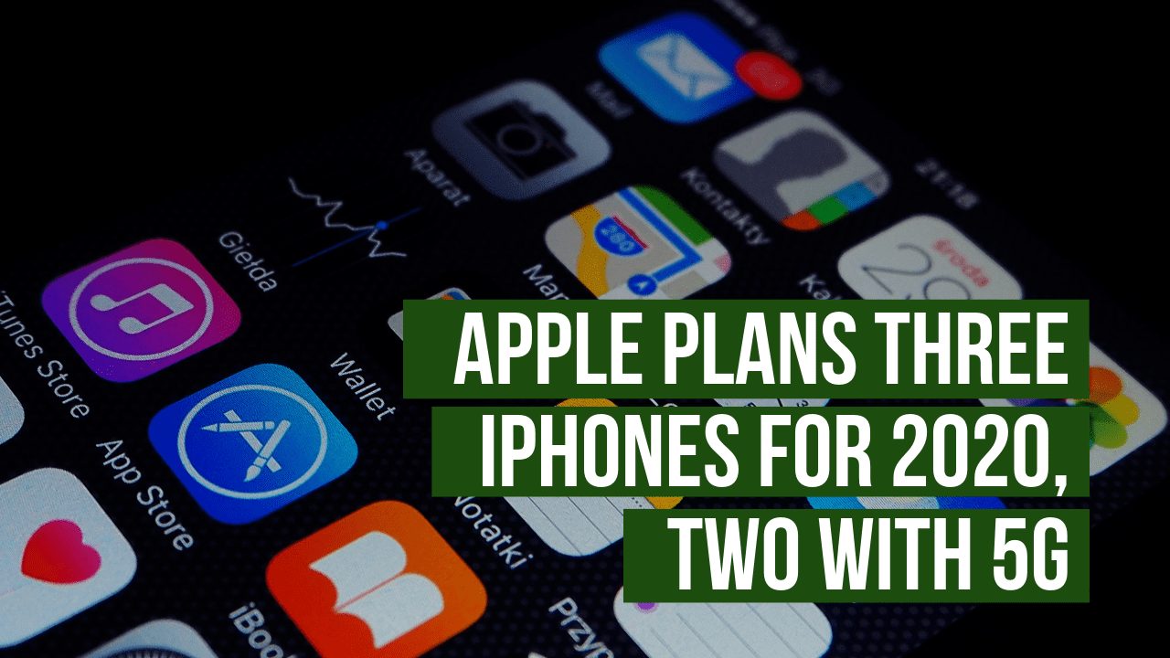 Apple Plans Three iPhones For 2020, Two With 5G