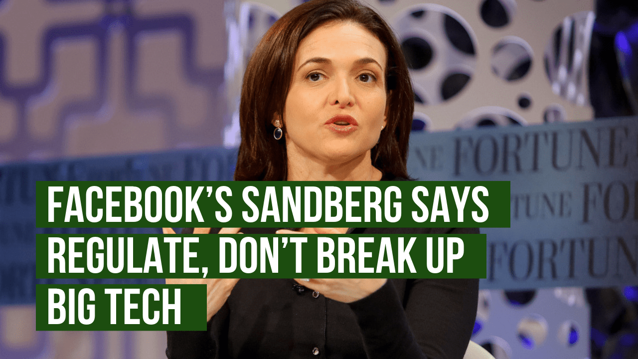 Facebook’s Sandberg Says Regulate, Don’t Break Up Big Tech