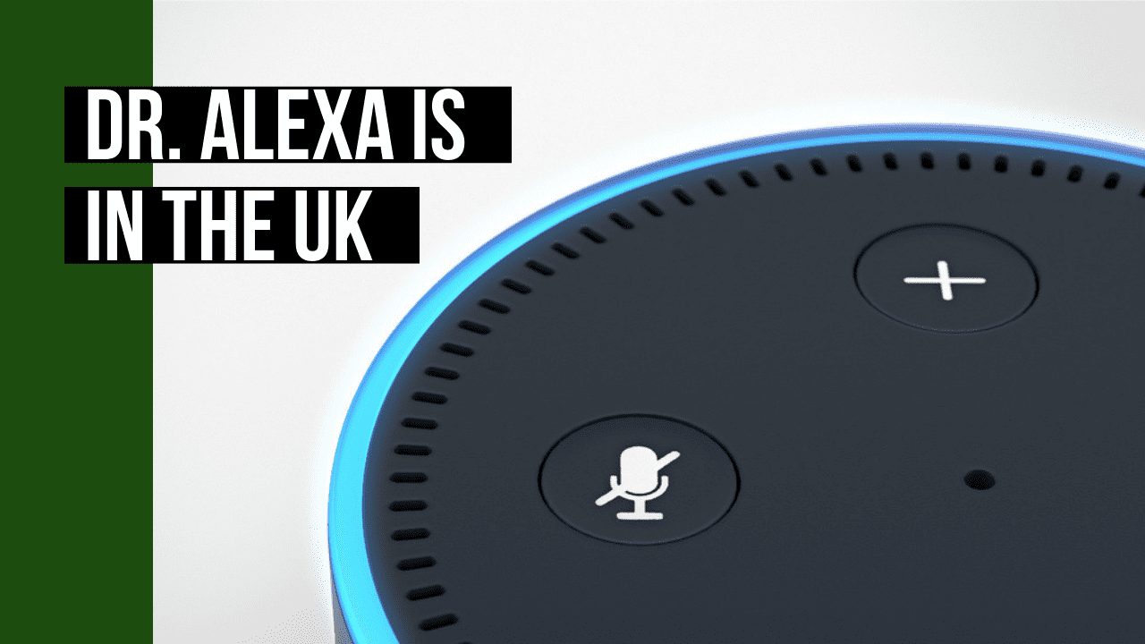 Dr. Alexa Is In In The UK