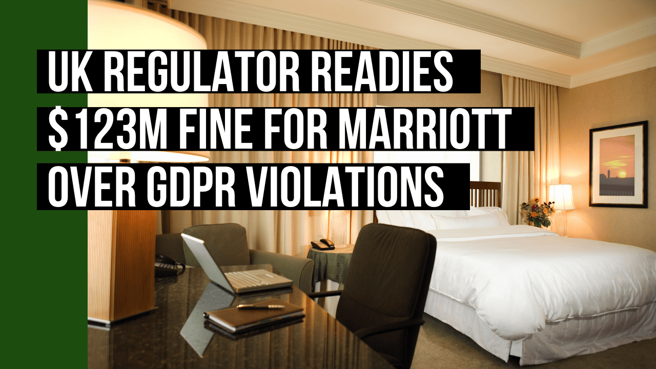 UK Regulator Readies $123M Fine For Marriott Over GDPR Violations