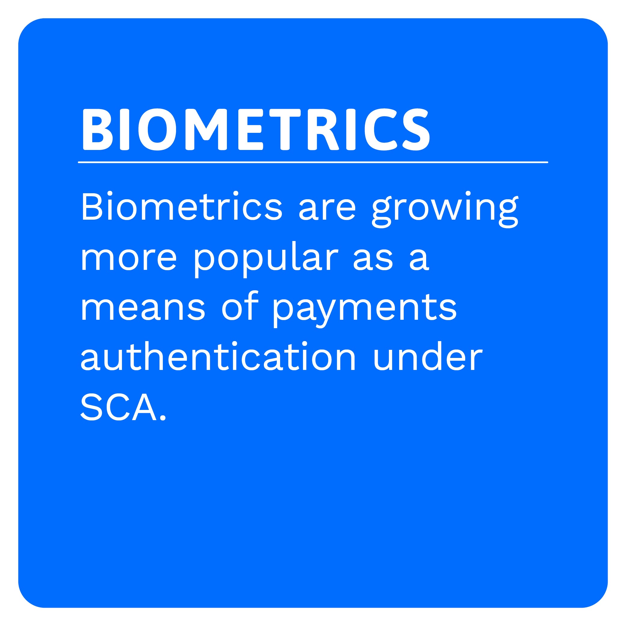 BIOMETRICS: Biometrics are growing more popular as a means of payments authentication under SCA.