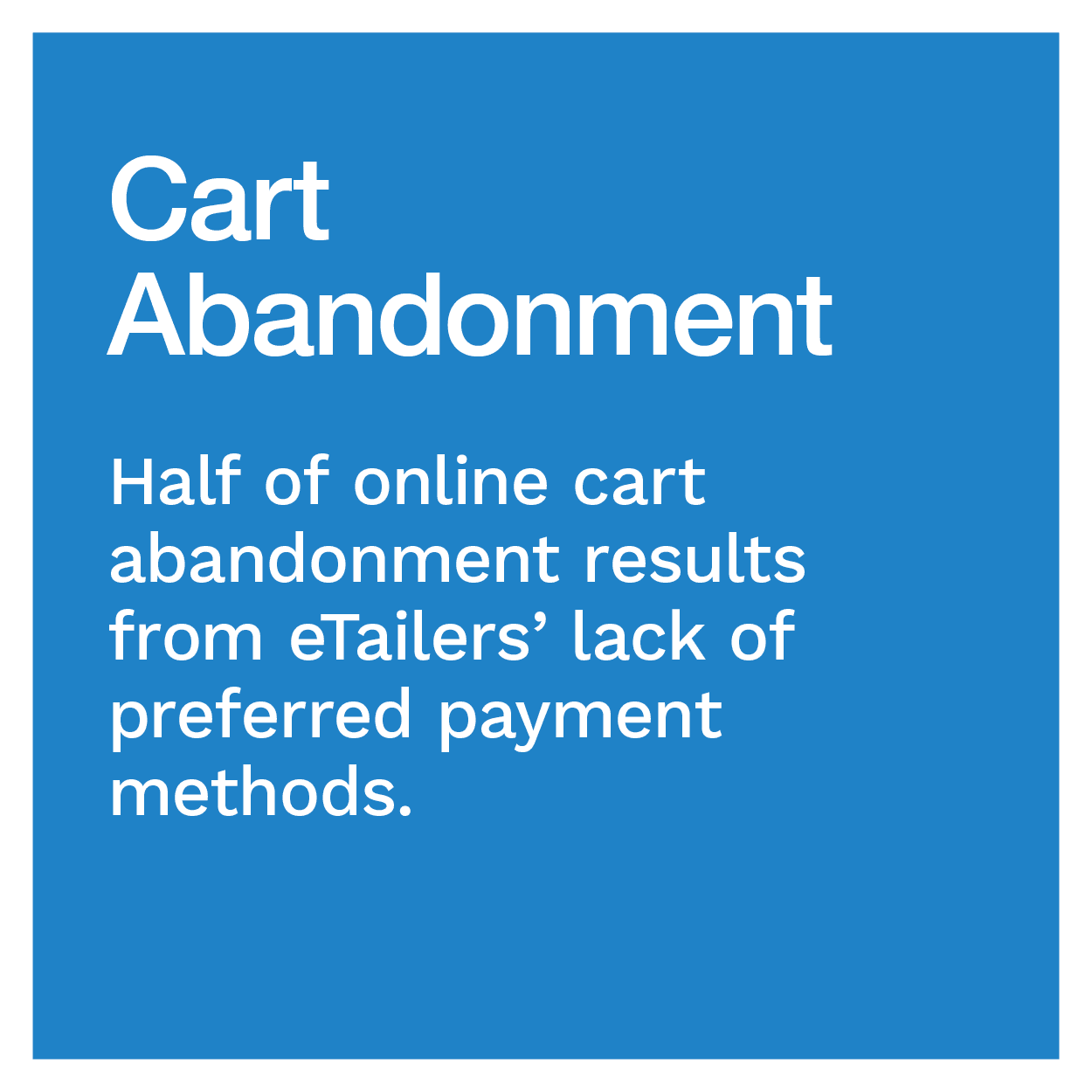Cart Abandonment: Half of online cart abandonment results from eTailers’ lack of preferred payment methods.