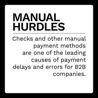  Manual hurdles: Checks and other manual payment methods are one of the leading causes of payment delays and errors for B2B companies.