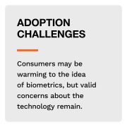 Adoption Challenges: Consumers may be warming to the idea of biometrics, but valid concerns about the technology remain.