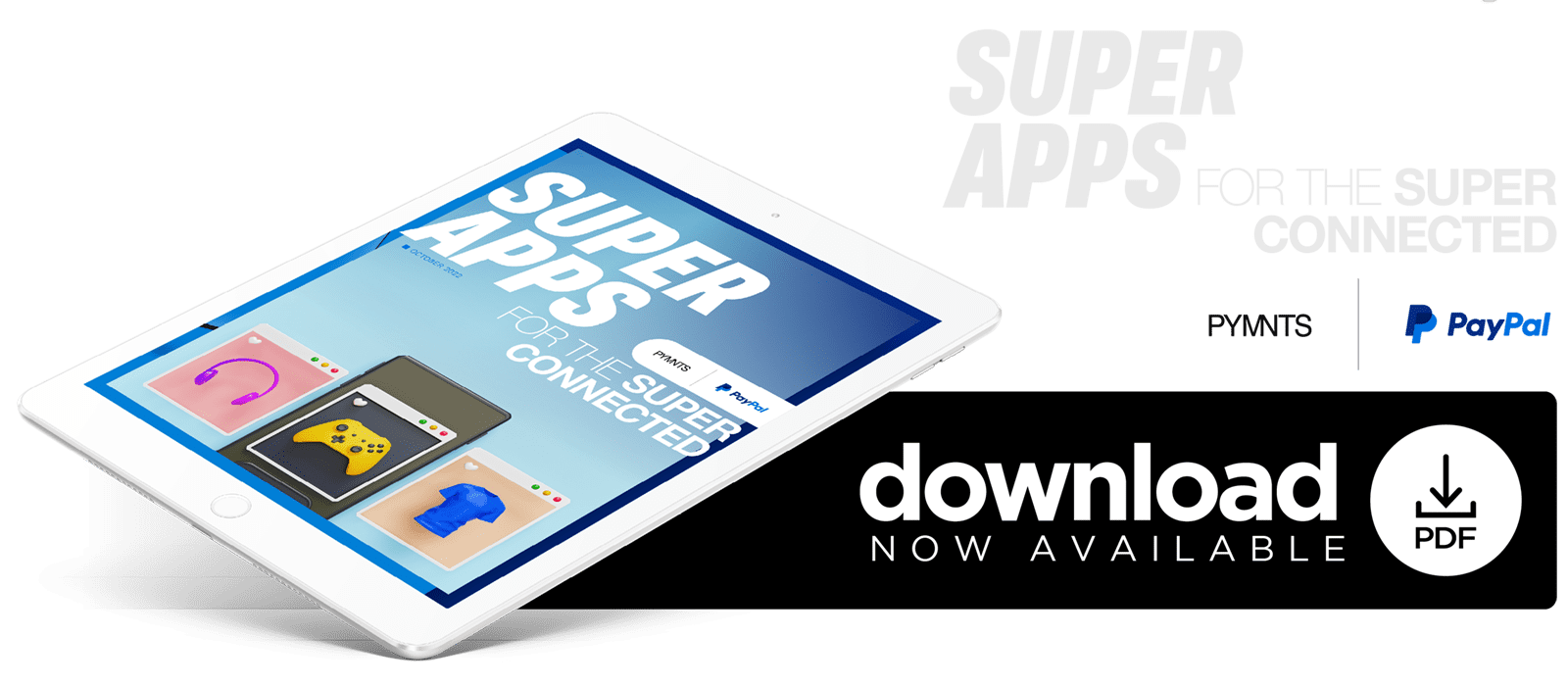 PayPal - Super Apps For The Super Connected - October 2022 - Discover how consumer demand for streamlined payment experiences has created widespread interest in a super app to manage the complexity of modern life