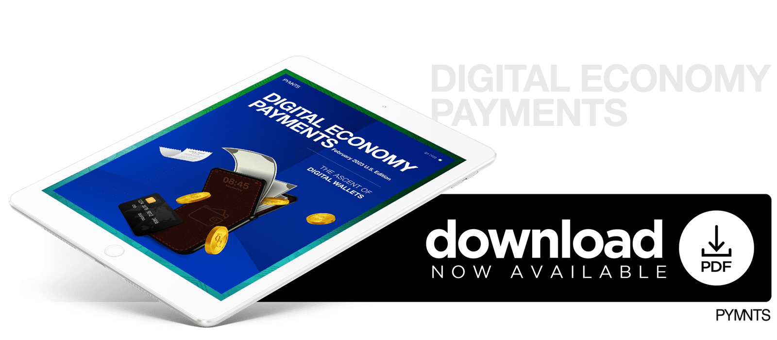 PYMNTS - Digital Economy Payments: The Ascent of Digital Wallets - February 2023 - Discover how digital wallets continue to drive growth in eCommerce retail sales