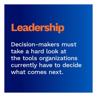 Leadership: Decision-makers must take a hard look at the tools organizations currently have to decide what comes next.