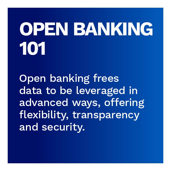 Open Banking 101: Open banking frees data to be leveraged in advanced ways, offering flexibility, transparency and security.