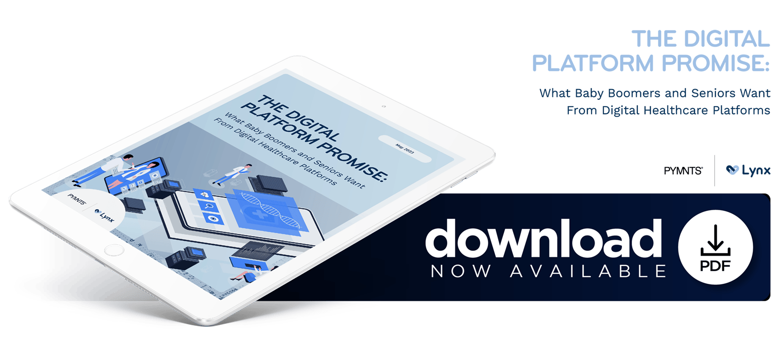 Download the PYMNTS and Lynx May 2023 The Digital Platform Promise: What Baby Boomers and Seniors Want From Digital Healthcare Platforms