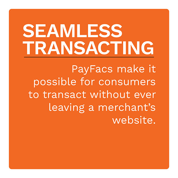 SEAMLESS TRANSACTING: PayFacs make it possible for consumers to transact without ever leaving a merchant’s website.