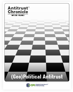 Antitrust Chronicle® – (Geo)Political Antitrust